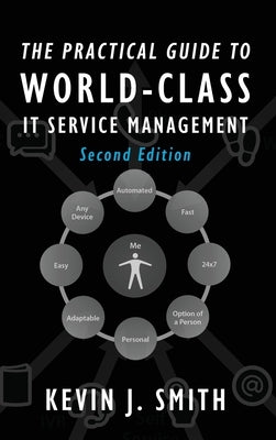 The Practical Guide To World-Class IT Service Management by Smith, Kevin J.