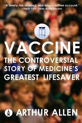 Vaccine: The Controversial Story of Medicine's Greatest Lifesaver by Allen, Arthur