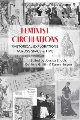Feminist Circulations: Rhetorical Explorations across Space and Time by Enoch, Jessica