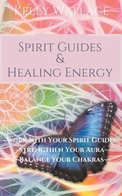 Spirit Guides And Healing Energy by Wallace, Kelly