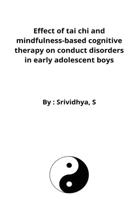 Effect of tai chi and mindfulness-based cognitive therapy on conduct disorders in early adolescent boys by S, Srividhya