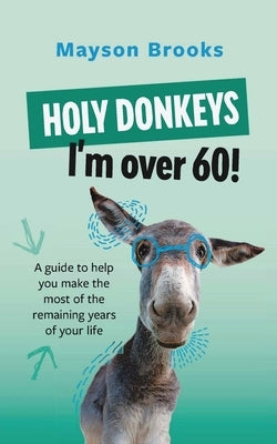 Holy Donkeys, I'm over 60! by Brooks, Mayson