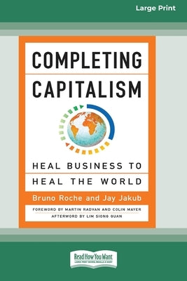 Completing Capitalism: Heal Business to Heal the World [16 Pt Large Print Edition] by Roche, Bruno
