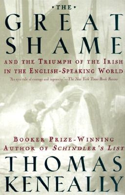 The Great Shame: And the Triumph of the Irish in the English-Speaking World by Keneally, Thomas