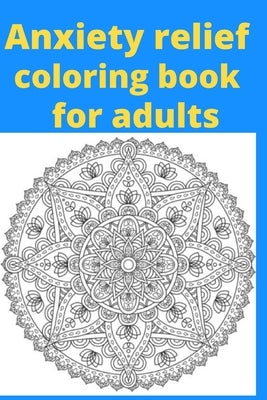 Anxiety relief coloring book for adults by Sarwar, Ayesha