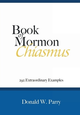 Book of Mormon Chiasmus: 292 Extraordinary Examples by Parry, Donald W.