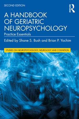 A Handbook of Geriatric Neuropsychology: Practice Essentials by Bush, Shane S.