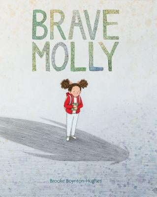 Brave Molly: (Empowering Books for Kids, Overcoming Fear Kids Books, Bravery Books for Kids) by Boynton-Hughes, Brooke