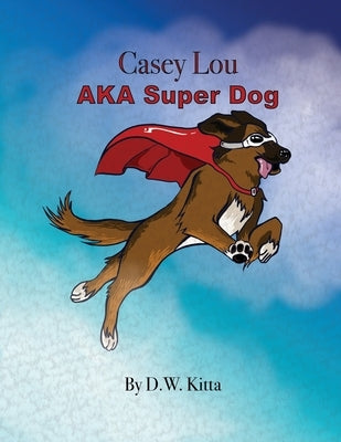 Casey Lou AKA Super Dog by Kitta, D. W.