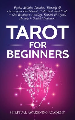 Tarot For Beginners: Psychic Abilities, Intuition, Telepathy & Clairvoyance Development, Understand Tarot Cards + Give Readings + Astrology by Spiritual Awakening Academy