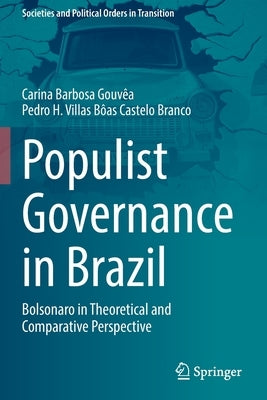 Populist Governance in Brazil: Bolsonaro in Theoretical and Comparative Perspective by Gouv&#234;a, Carina Barbosa