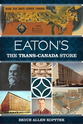 Eaton's: The Trans-Canada Store by Kopytek, Bruce Allen