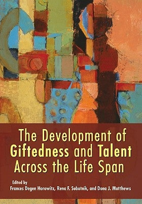 The Development of Giftedness and Talent Across the Life Span by Horowitz, Frances Degen