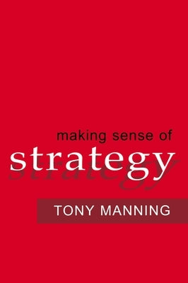 Making Sense of Strategy by Manning, Tony