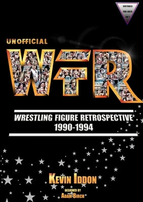 Unofficial Wrestling Figure Retrospective 1990-1994 by Iddon, Kevin