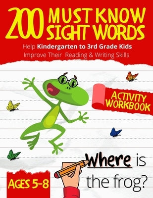 200 Must Know Sight Words Workbook: Top 200 High-Frequency Words Activity Workbook to Help Kids Improve Their Reading & Writing Skills Kindergarten to by Press, Alpha