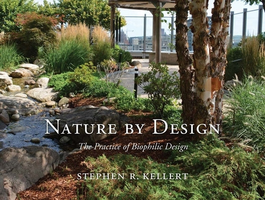 Nature by Design: The Practice of Biophilic Design by Kellert, Stephen R.