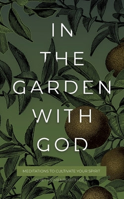 In the Garden with God: Meditations to Cultivate Your Spirit by Honor Books