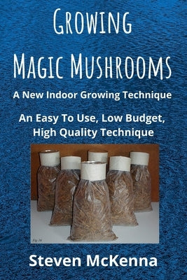 Growing Magic Mushrooms. A New Indoor Growing Technique: An Easy To Use, Low Budget, High Quality Technique by McKenna, Steven