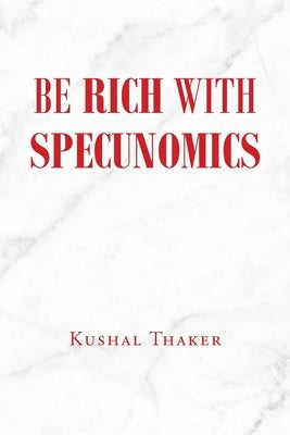 Be Rich with Specunomics by Thaker, Kushal