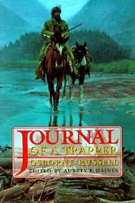 Osborne Russell's Journal of a Trapper:: Edited from the Original Manuscript in the William Robertson Coe Collection of Western Americana in the Yale by Russell, Osborne