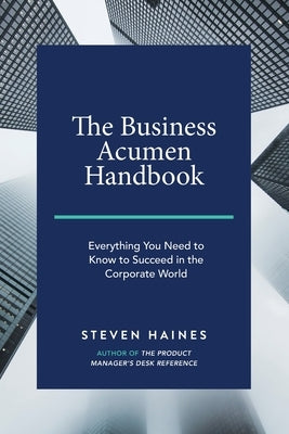 The Business Acumen Handbook: Everything You Need to Know to Succeed in the Corporate World by Haines, Steven