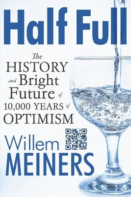 Half Full: The History and Bright Future of 10,000 Years of Optimism by Meiners, Willem