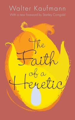 The Faith of a Heretic: Updated Edition by Kaufmann, Walter A.