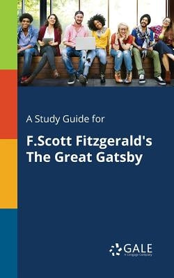 A Study Guide for F.Scott Fitzgerald's The Great Gatsby by Gale, Cengage Learning