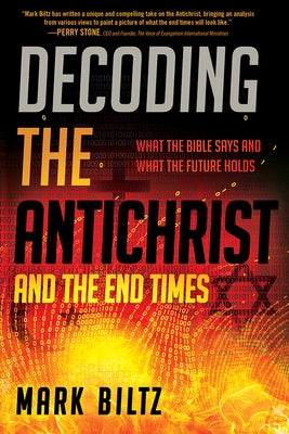 Decoding the Antichrist and the End Times: What the Bible Says and What the Future Holds by Biltz, Mark