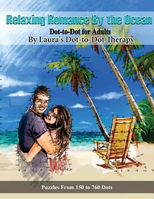 Relaxing Romance By the Ocean Dot-to-Dot for Adults: Puzzles from 150 to 760 Dots by Laura's Dot to Dot Therapy