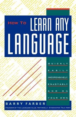 How to Learn Any Language: Quickly, Easily, Inexpensively, Enjoyably and on Your Own by Farber, Barry J.