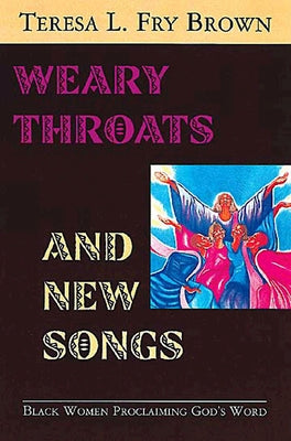 Weary Throats and New Songs: Black Women Proclaiming God's Word by Brown, Teresa L. Fry