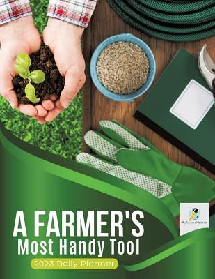 A Farmer's Most Handy Tool: 2023 Daily Planner by Journals and Notebooks