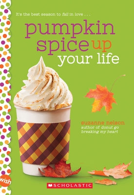 Pumpkin Spice Up Your Life: A Wish Novel by Nelson, Suzanne