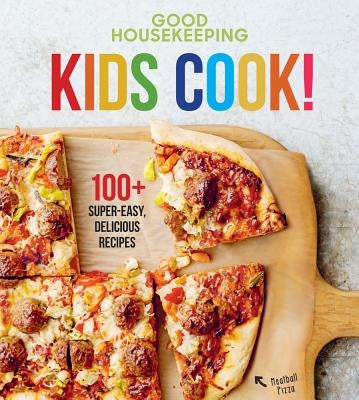 Good Housekeeping Kids Cook!: 100+ Super-Easy, Delicious Recipes Volume 1 by Good Housekeeping