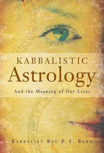 Kabbalistic Astrology: And the Meaning of Our Lives by Berg, Rav