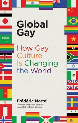 Global Gay: How Gay Culture Is Changing the World by Martel, Frederic