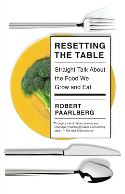 Resetting the Table: Straight Talk about the Food We Grow and Eat by Paarlberg, Robert