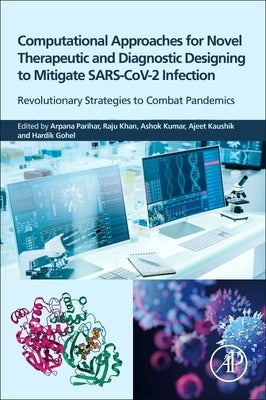 Computational Approaches for Novel Therapeutic and Diagnostic Designing to Mitigate Sars-Cov2 Infection: Revolutionary Strategies to Combat Pandemics by Parihar, Arpana