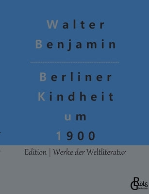 Berliner Kindheit um 1900 by Gr&#246;ls-Verlag, Redaktion
