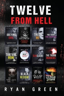 Twelve From Hell: The Ultimate True Crime Case Collection by Green, Ryan