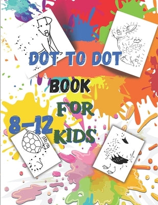 Dot to Dot book For Kids Ages 8-12: Fun Connect The Dots Book for Kids Age 7, 8,9,10,11,12 -Connect The Dots Book For Kids Challenging Ages 8-12 8-10 by Children, Happy