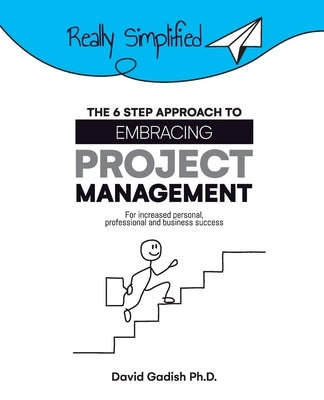 The 6 Step Approach to Embracing Project Management For Increased Personal, Professional, and Business Success by Gadish, David