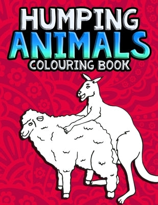 Humping Animals Adult Colouring Book: Great White Elephant Gifts Funny Gag Gifts Inappropriate Gifts for Adults White Elephant Gifts For Adults by The House, Janny