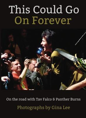 This Could Go On Forever: On The Road With Tav Falco & Panther Burns by Lee, Gina