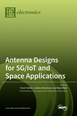 Antenna Designs for 5G/IoT and Space Applications by Tubbal, Faisel