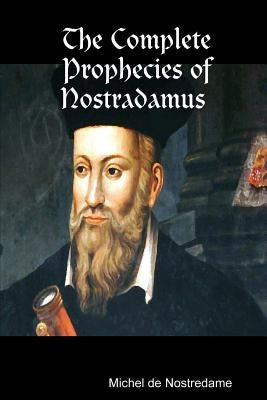 The Complete Prophecies of Nostradamus by Nostredame, Michel De