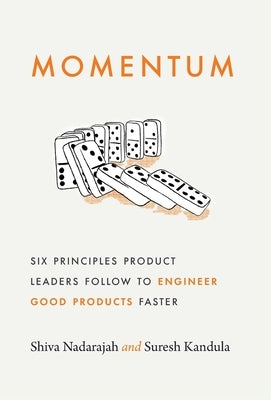 Momentum: Six Principles Product Leaders Follow to Engineer Good Products Faster by Nadarajah, Shiva