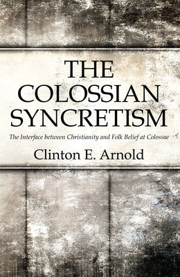 The Colossian Syncretism by Arnold, Clinton